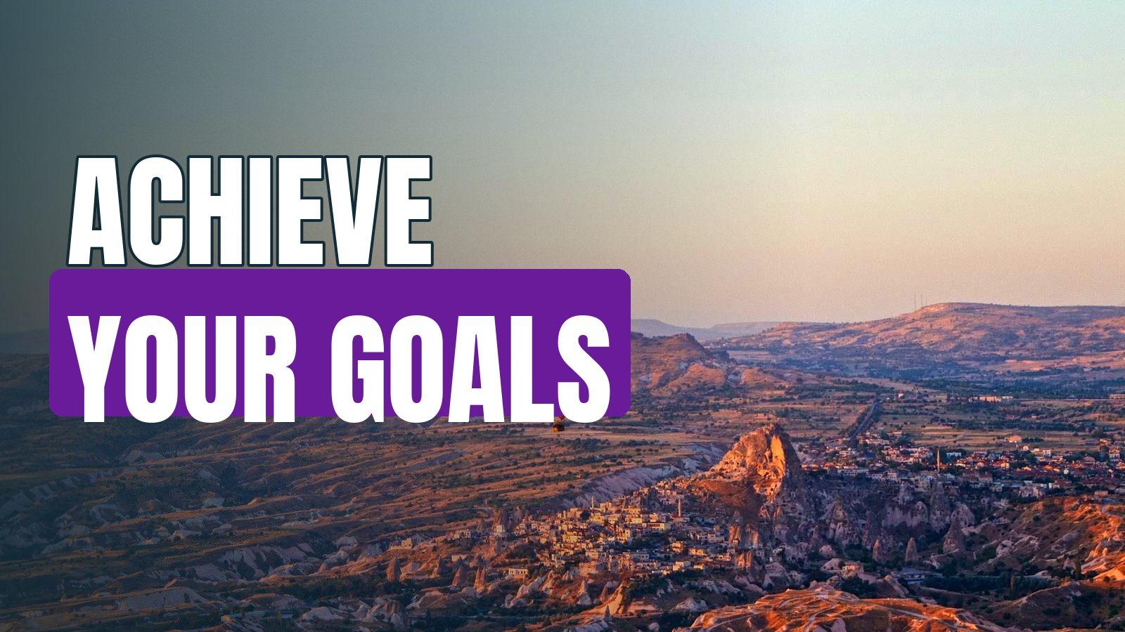 How To Achieve Your Goals To Live A Full Life