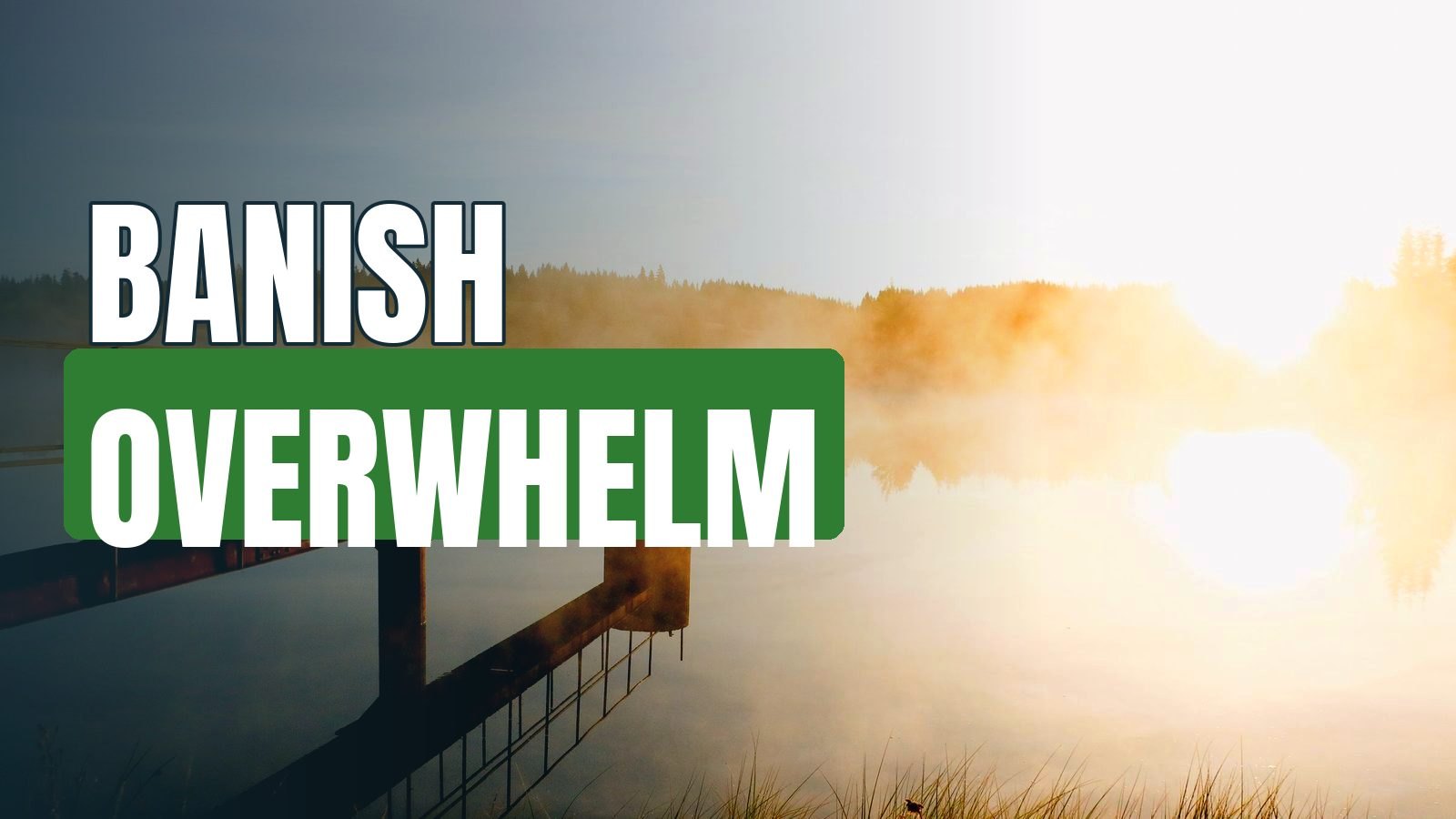 How To Banish The Feeling Of Overwhelm