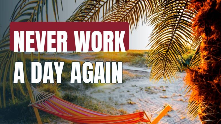How to Never ‘Work’ a Day in Your Life Again – Ever!