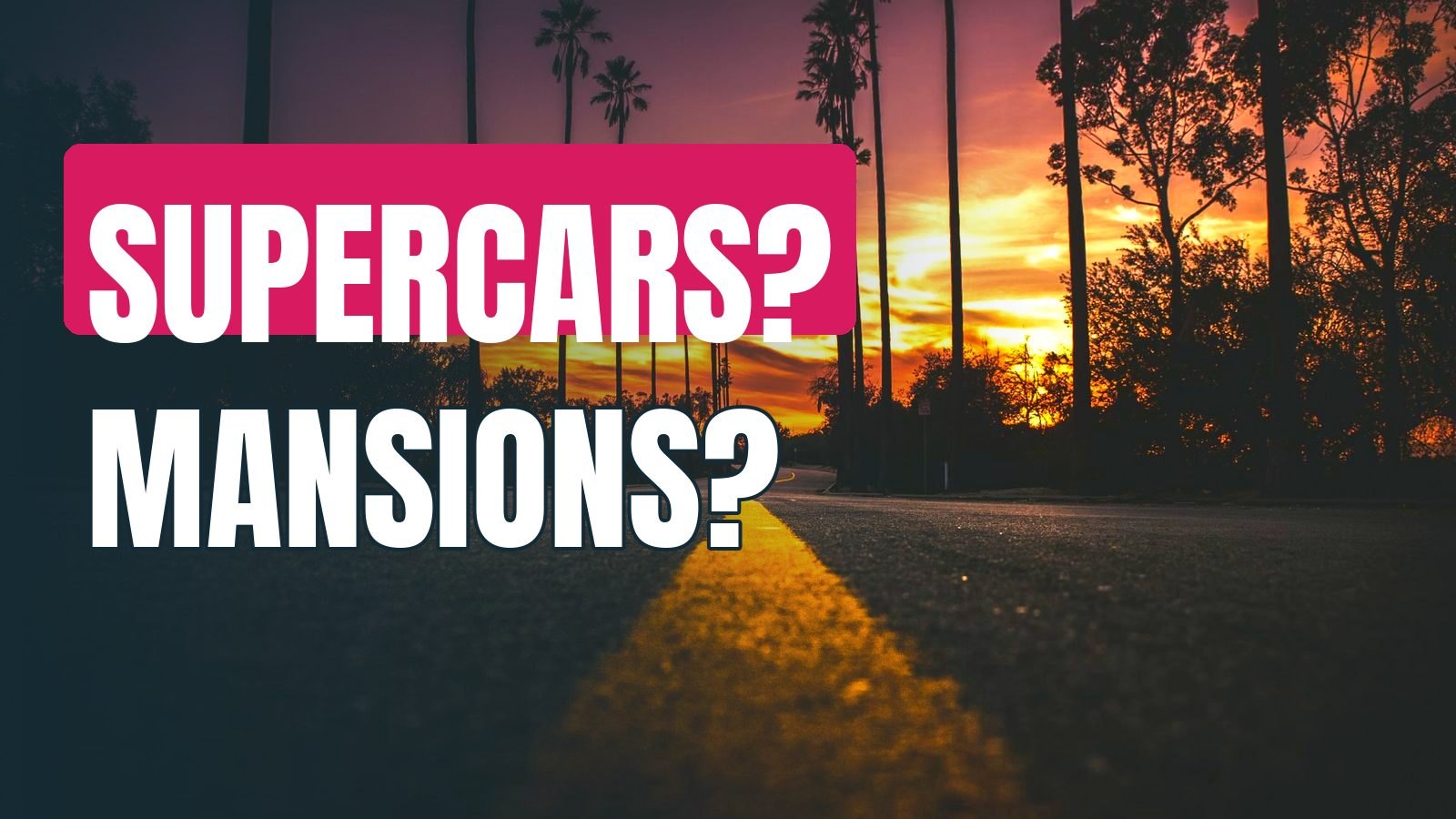 Supercars? Mansions? Bulging Bank Balance?